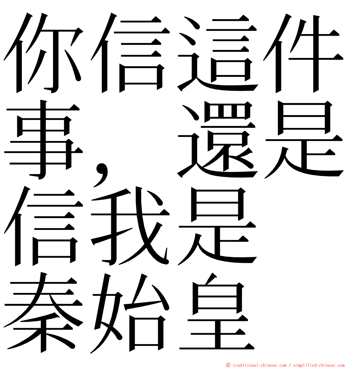 你信這件事，還是信我是　秦始皇 ming font